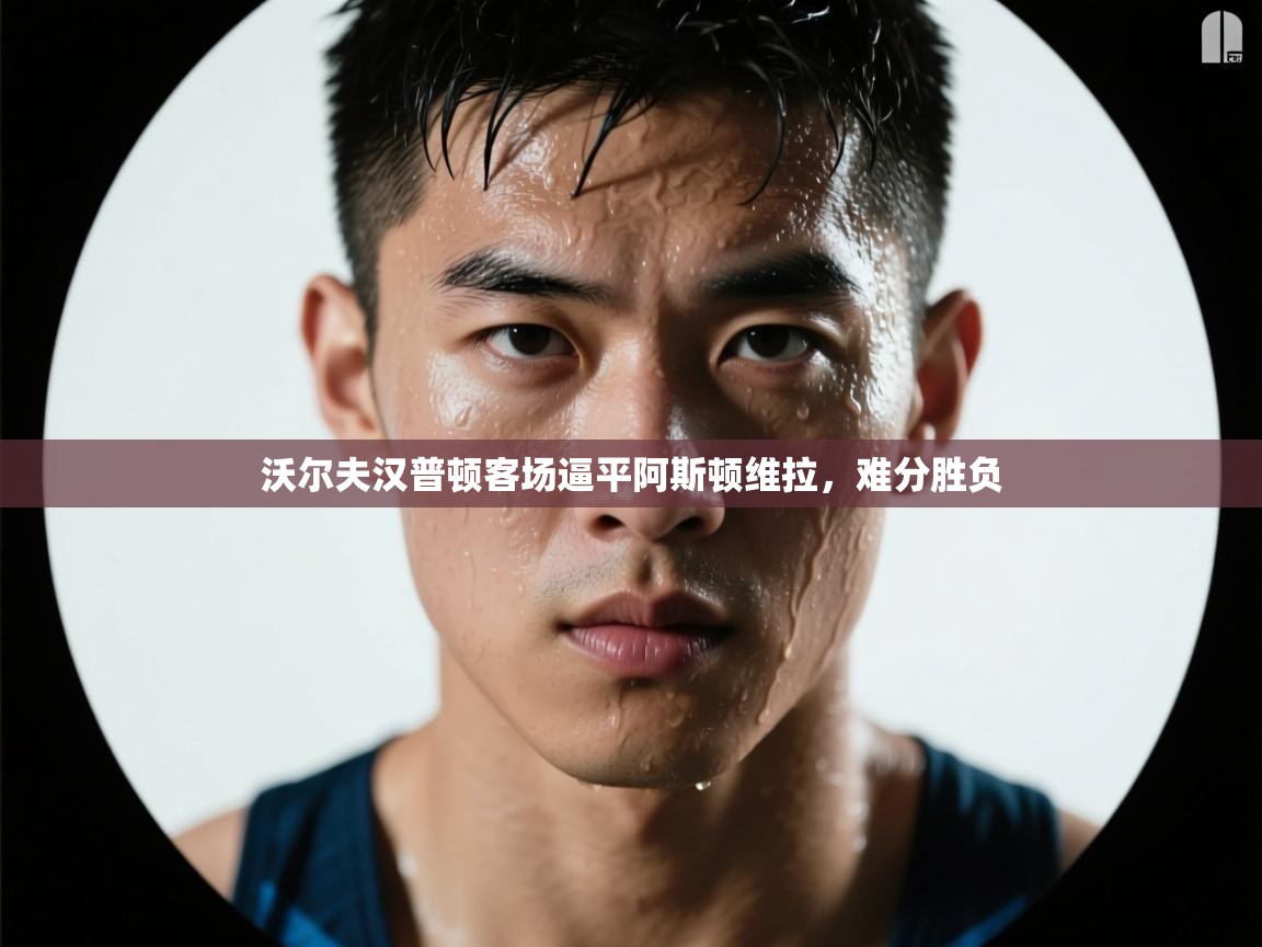 沃尔夫汉普顿客场逼平阿斯顿维拉，难分胜负  第2张